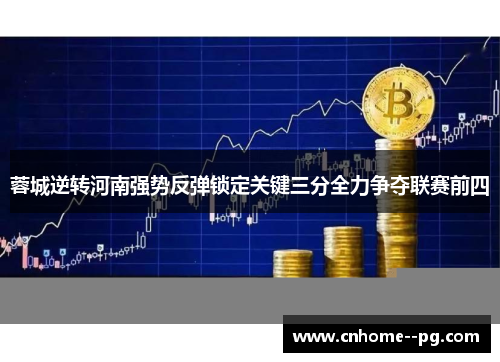 蓉城逆转河南强势反弹锁定关键三分全力争夺联赛前四