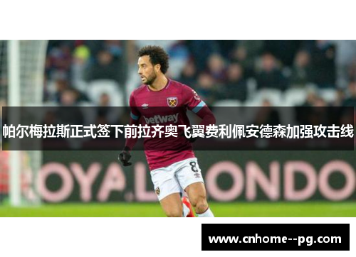 帕尔梅拉斯正式签下前拉齐奥飞翼费利佩安德森加强攻击线